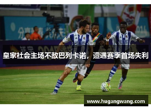 皇家社会主场不敌巴列卡诺，遭遇赛季首场失利